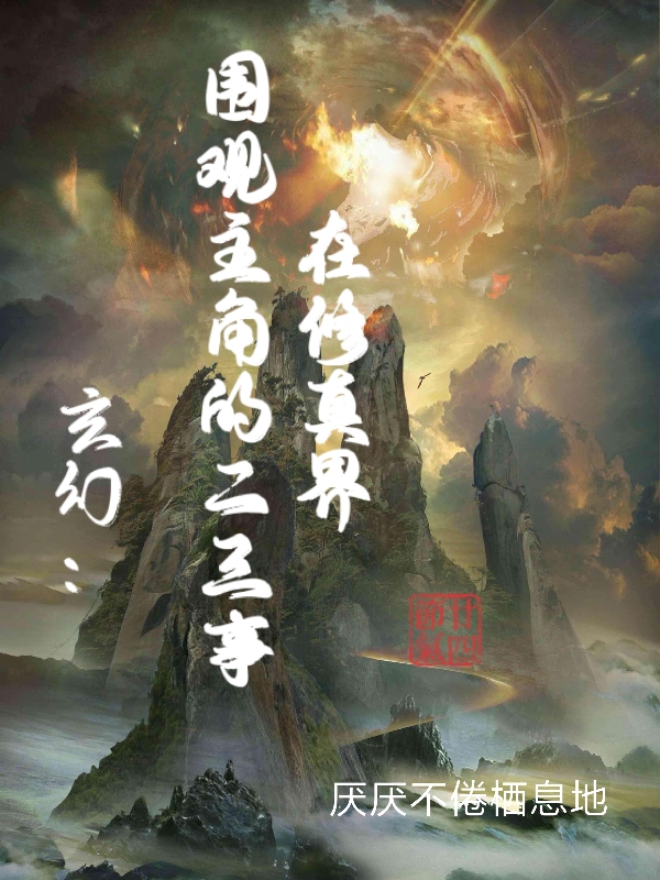 玄幻：在修真界围观主角的二三事小说-(白南星司川柏)全文免费阅读无弹窗-(玄幻：在修真界围观主角的二三事白南星司川柏免费阅读)最新章节列表-笔趣阁